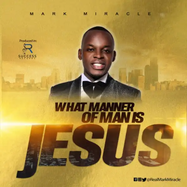 Mark Miracle - What Manner of Man is Jesus